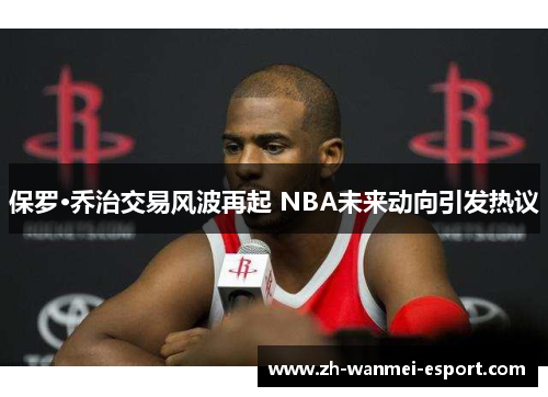 保罗·乔治交易风波再起 NBA未来动向引发热议